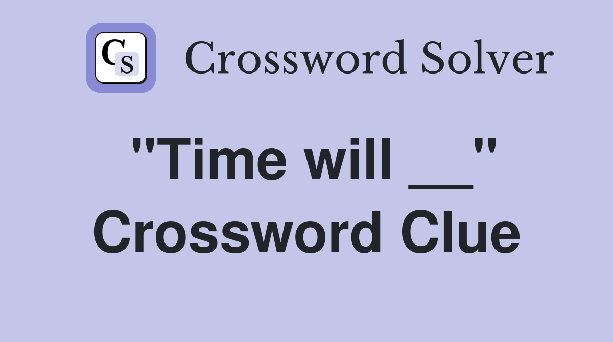 "Time will __" Crossword Clue