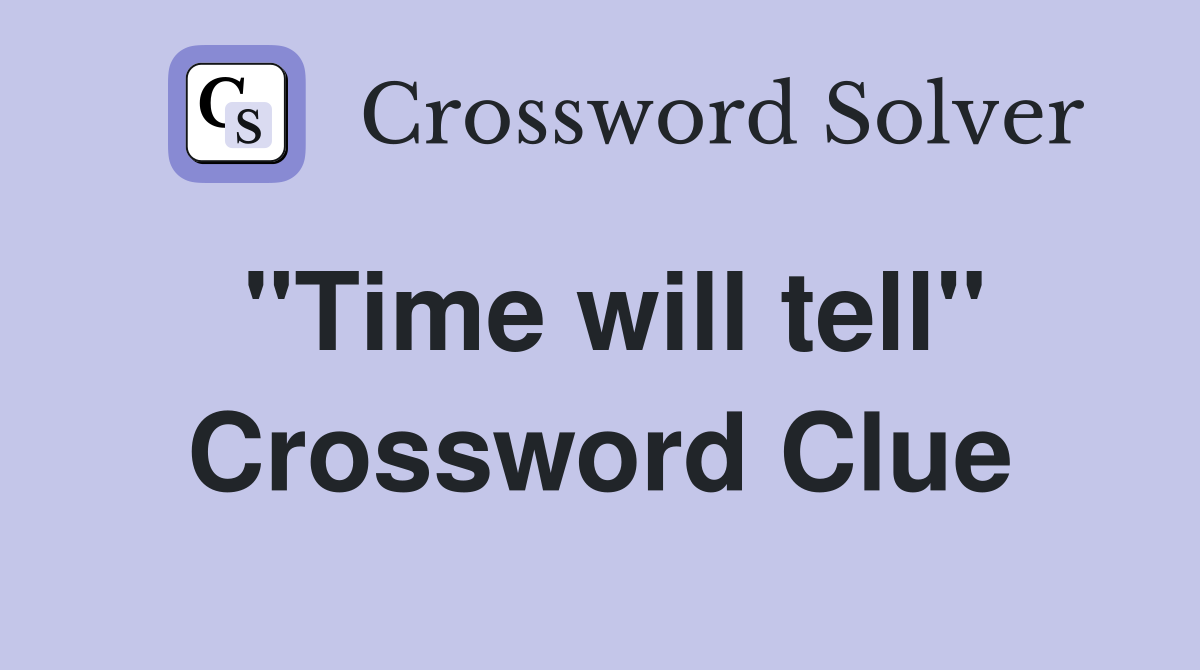 "Time will tell" Crossword Clue