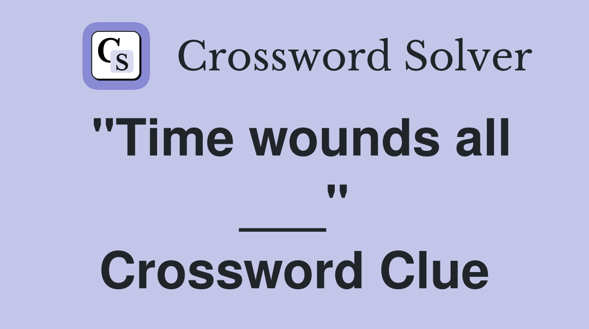 "Time wounds all ___" Crossword Clue