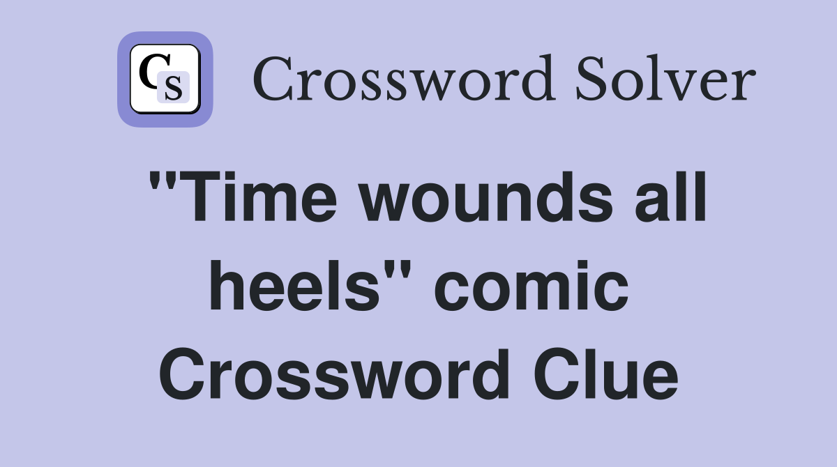 "Time wounds all heels" comic Crossword Clue