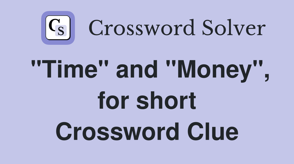 "Time" and "Money", for short Crossword Clue
