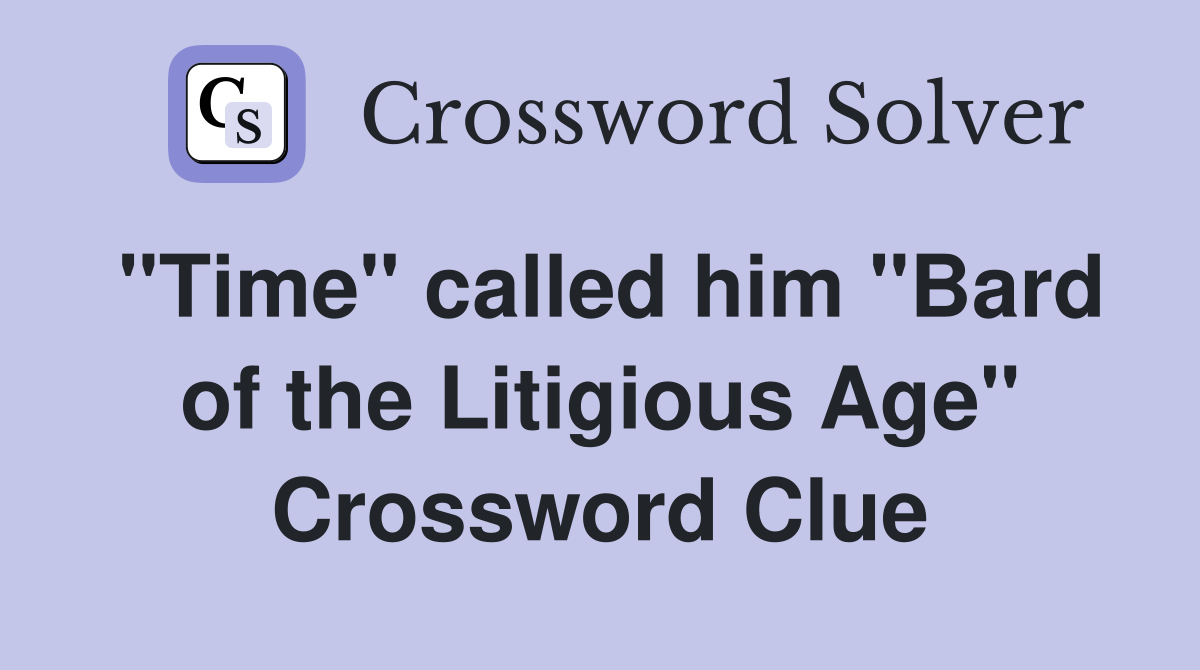 "Time" called him "Bard of the Litigious Age" Crossword Clue