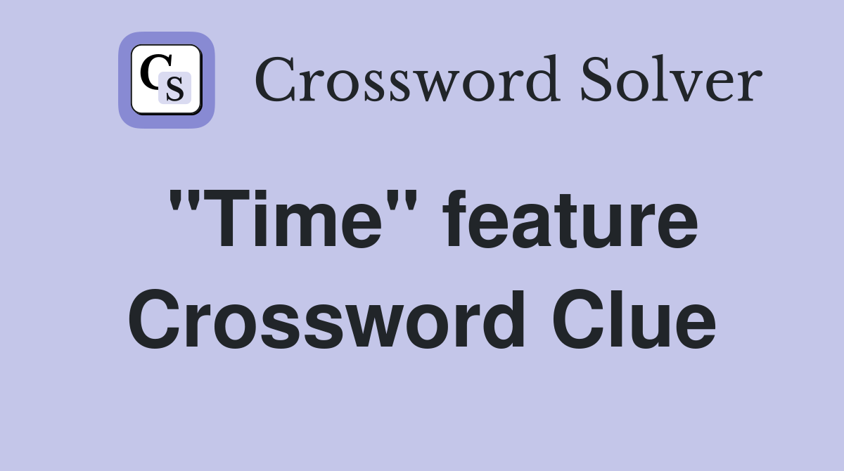 "Time" feature Crossword Clue
