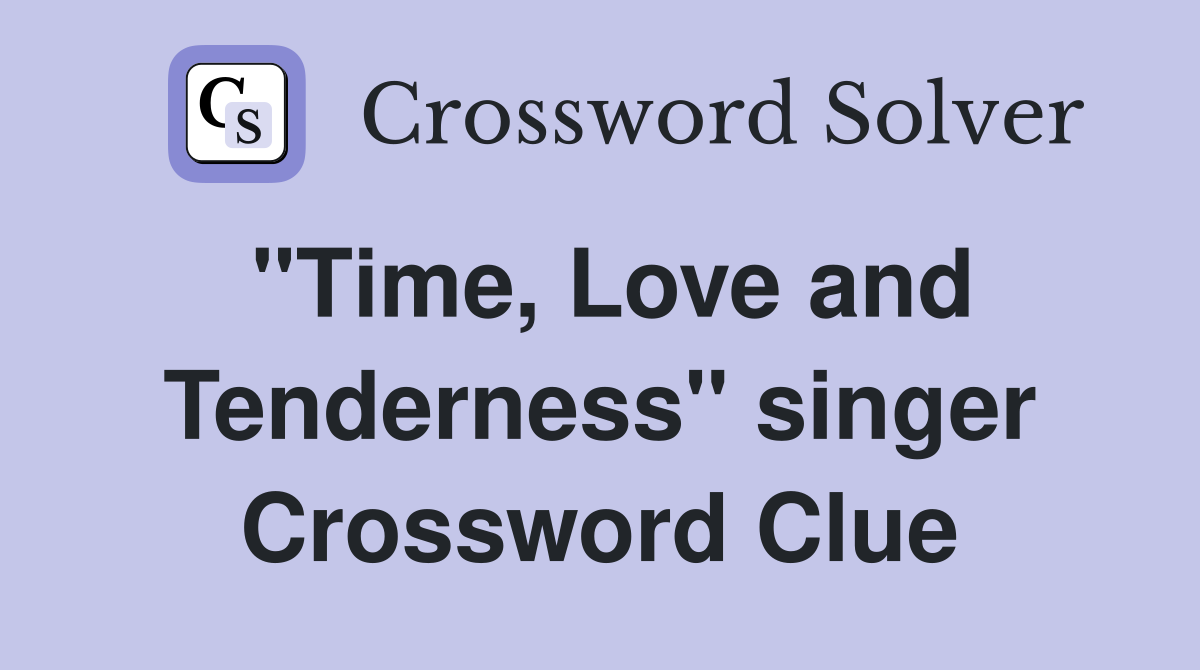 "Time, Love and Tenderness" singer Crossword Clue