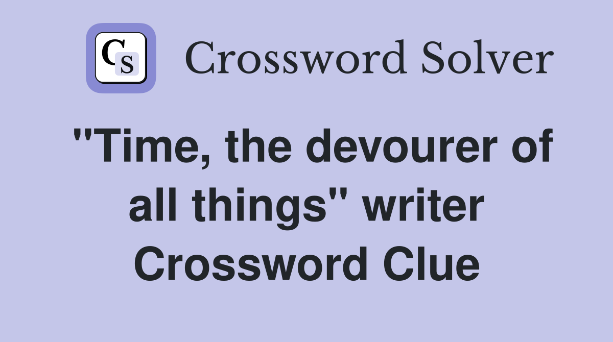 "Time, the devourer of all things" writer Crossword Clue