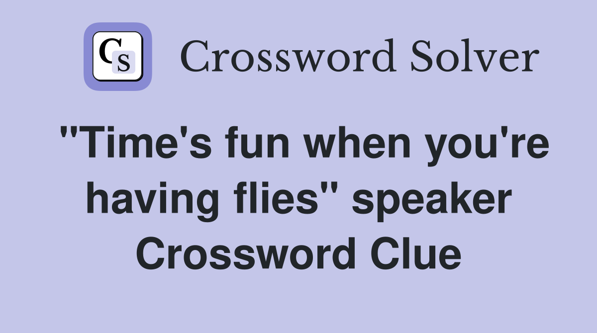 "Time's fun when you're having flies" speaker Crossword Clue