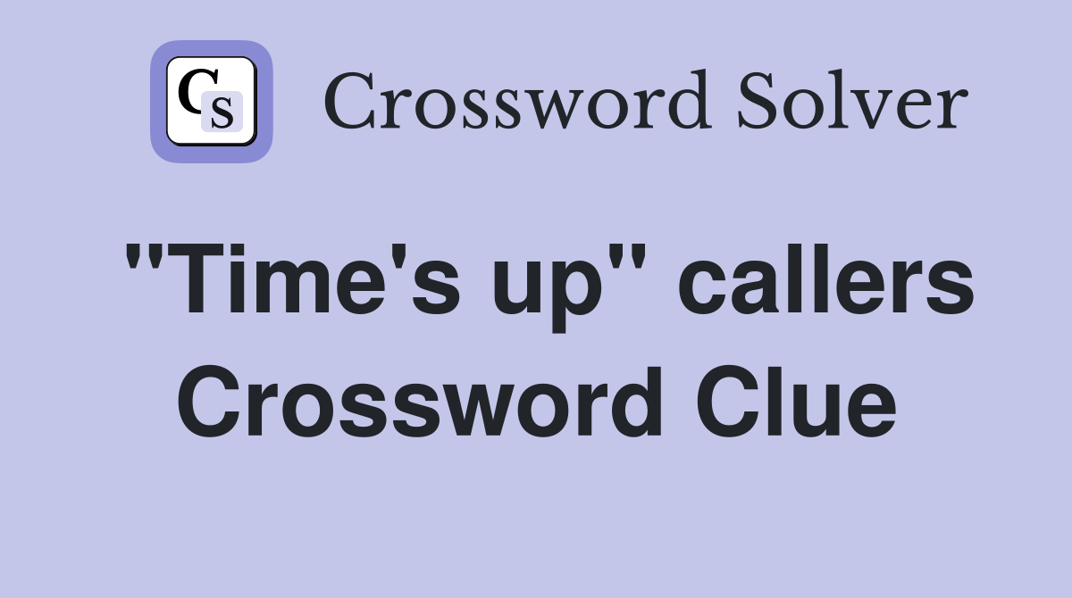 "Time's up" callers Crossword Clue