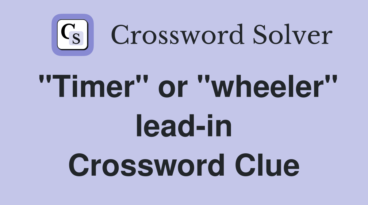 "Timer" or "wheeler" lead-in Crossword Clue