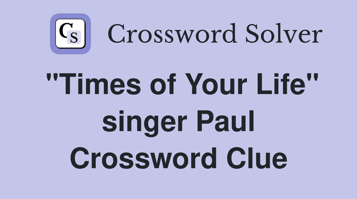 "Times of Your Life" singer Paul Crossword Clue