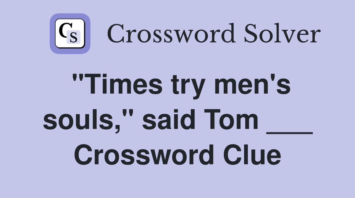 "Times try men's souls," said Tom ___ Crossword Clue