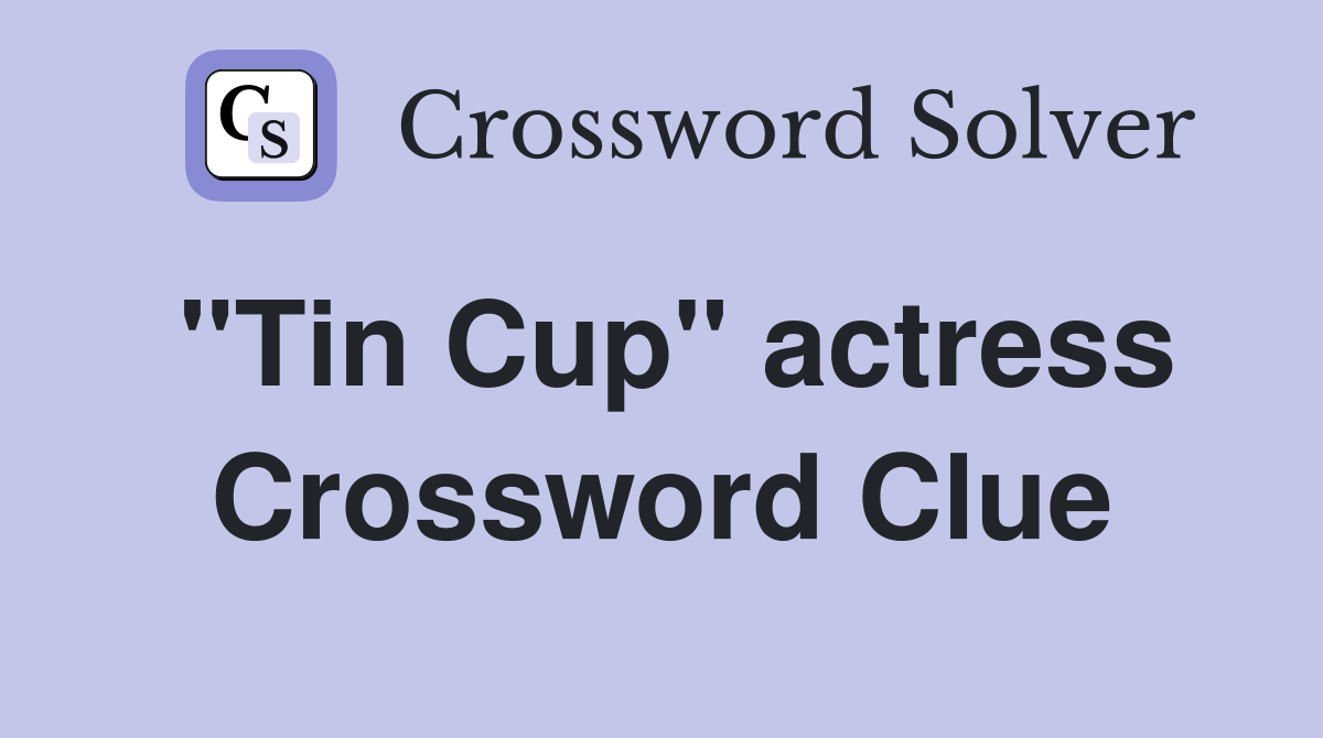 "Tin Cup" actress Crossword Clue