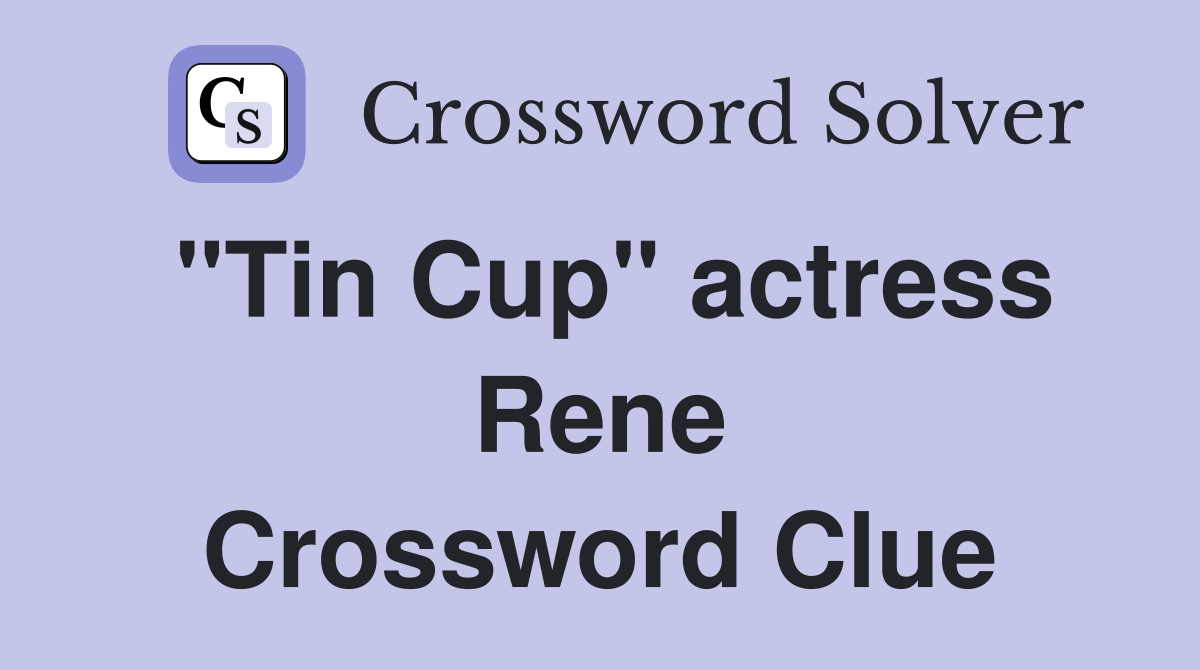 "Tin Cup" actress Rene Crossword Clue