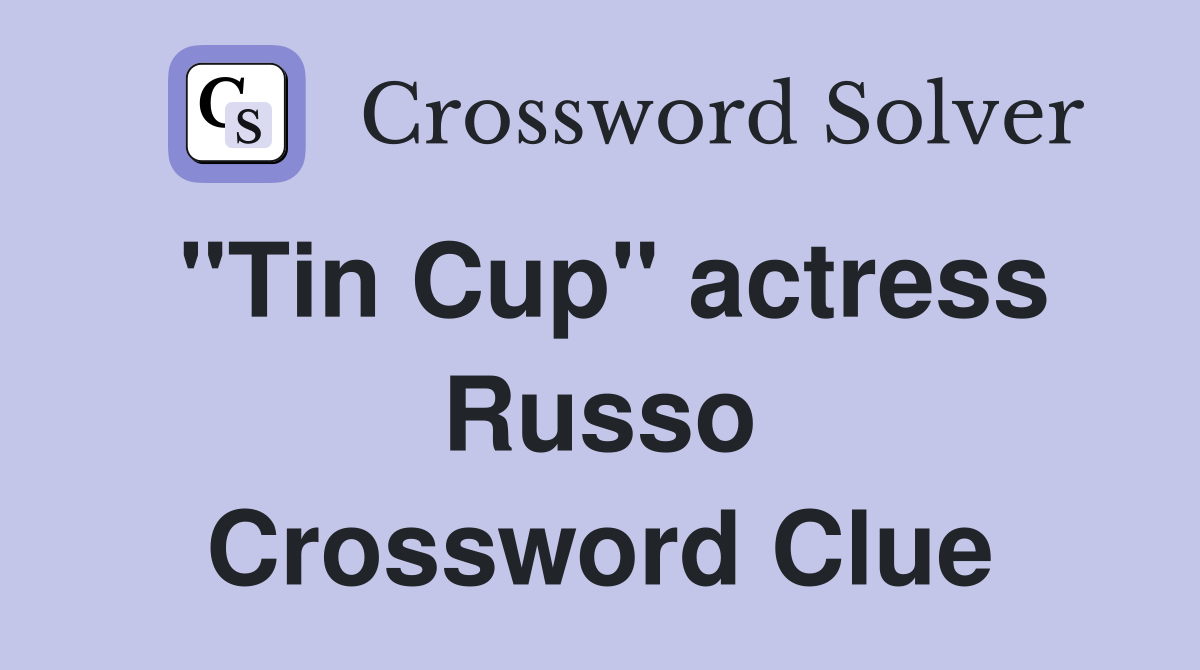 "Tin Cup" actress Russo Crossword Clue