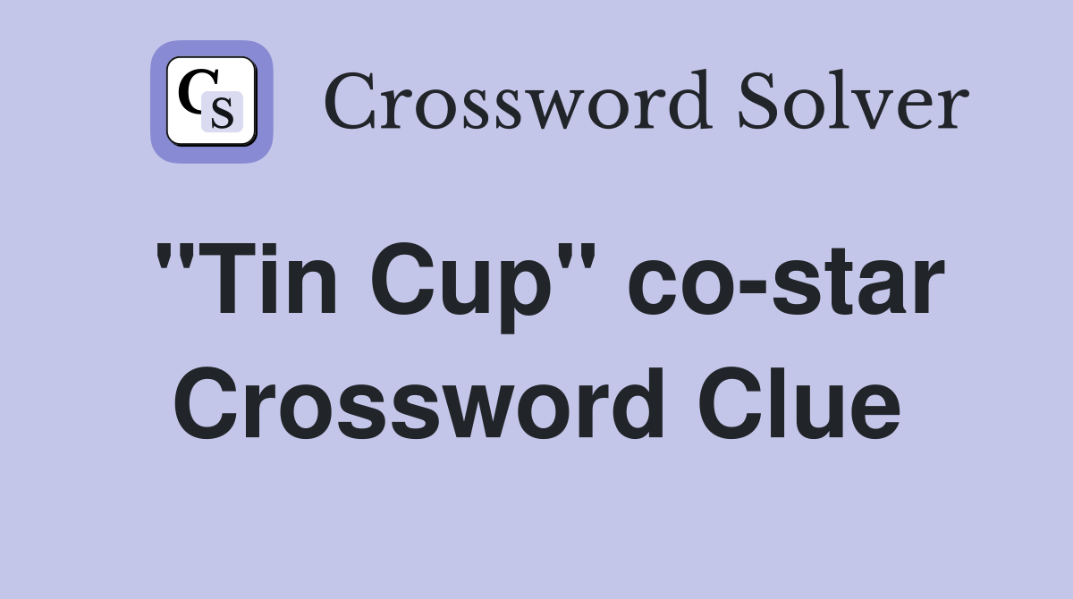 "Tin Cup" co-star Crossword Clue