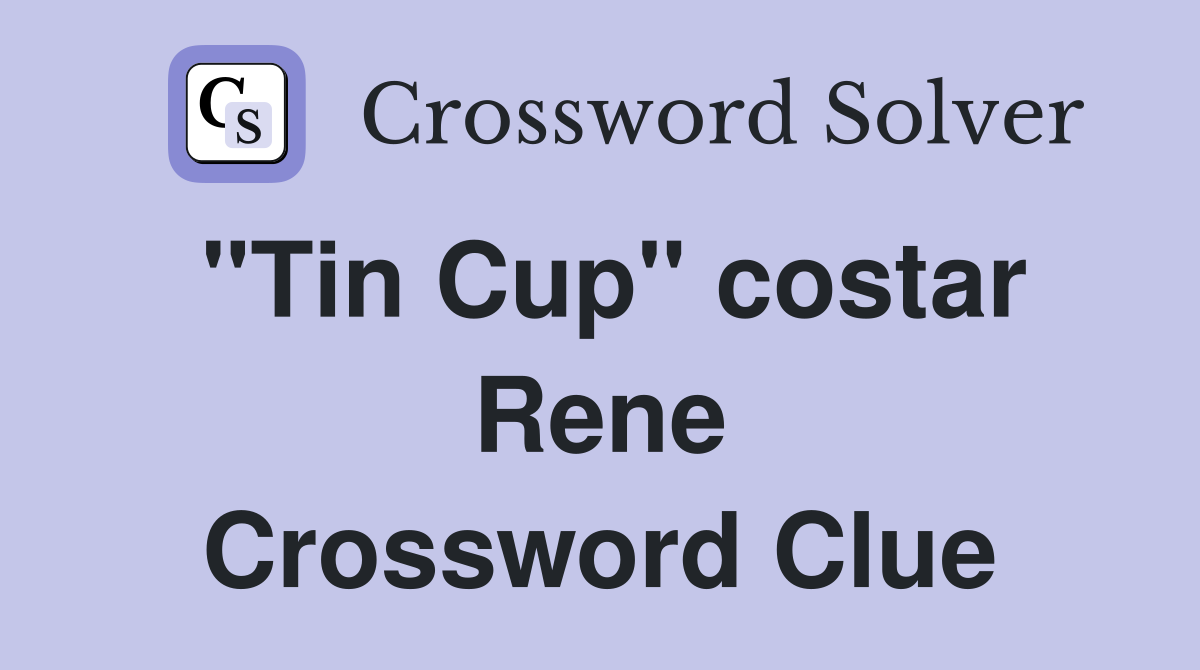 "Tin Cup" costar Rene Crossword Clue