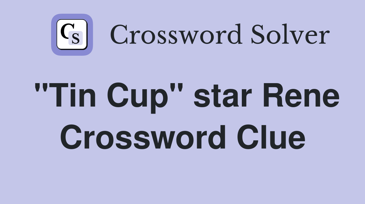"Tin Cup" star Rene Crossword Clue