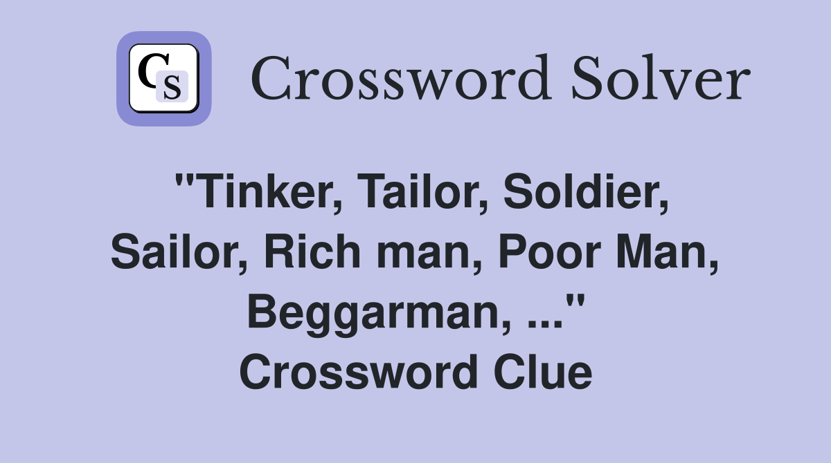 "Tinker, Tailor, Soldier, Sailor, Rich man, Poor Man, Beggarman, ..." Crossword Clue