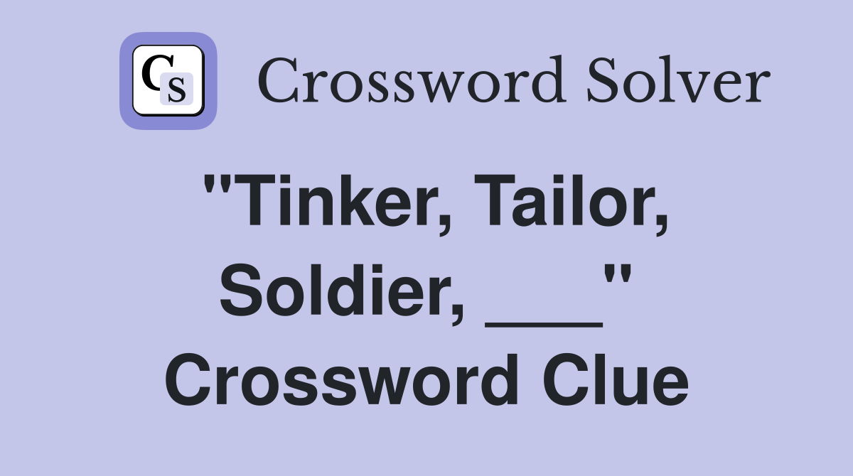 "Tinker, Tailor, Soldier, ___" Crossword Clue