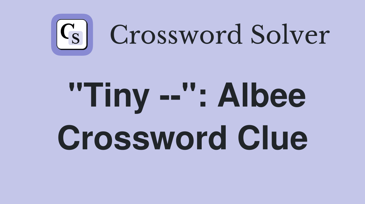 "Tiny --": Albee Crossword Clue