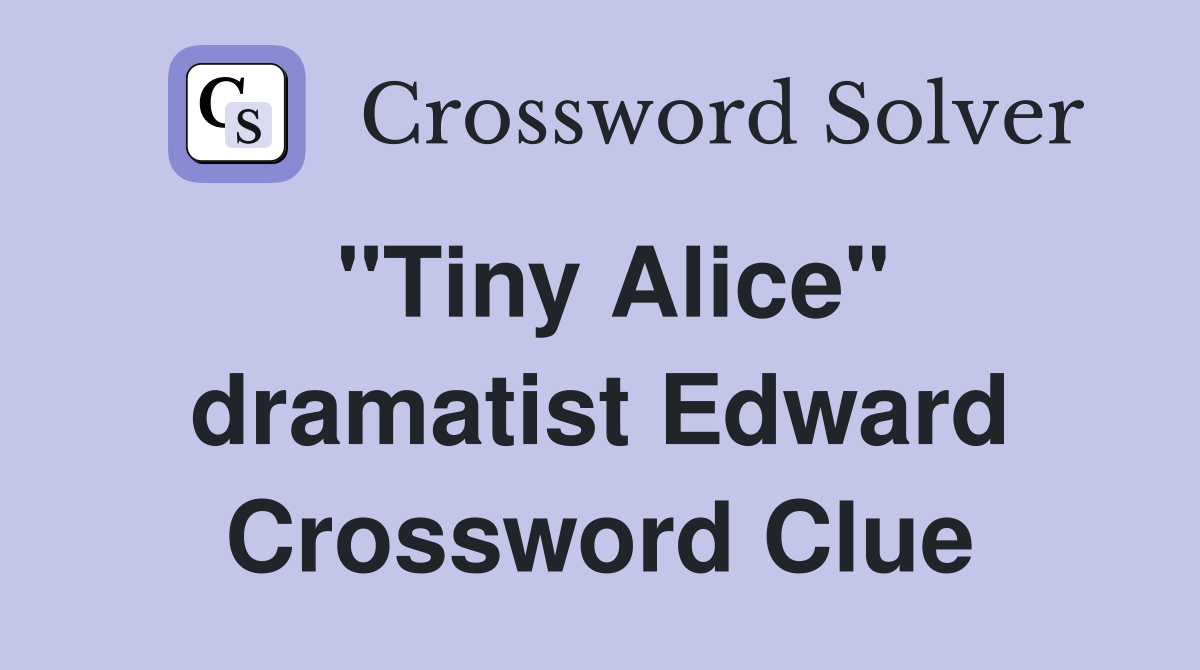 "Tiny Alice" dramatist Edward Crossword Clue