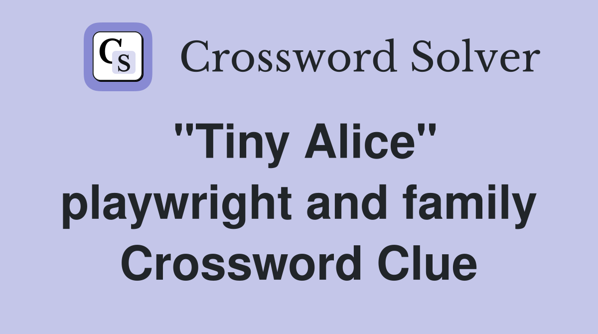 "Tiny Alice" playwright and family Crossword Clue