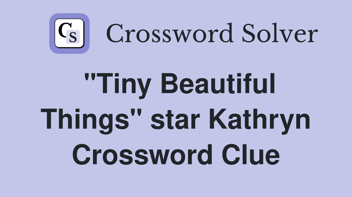 "Tiny Beautiful Things" star Kathryn Crossword Clue