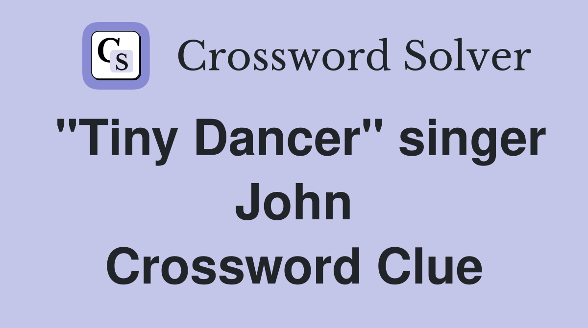 "Tiny Dancer" singer John Crossword Clue