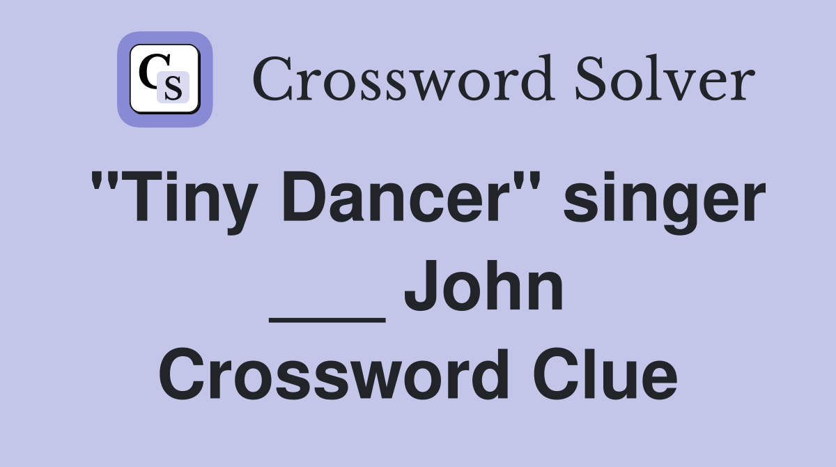 "Tiny Dancer" singer ___ John Crossword Clue