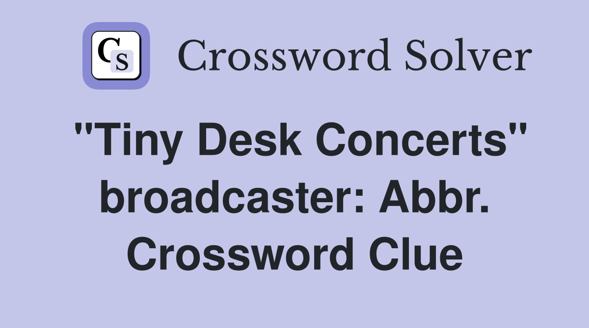 "Tiny Desk Concerts" broadcaster: Abbr. Crossword Clue
