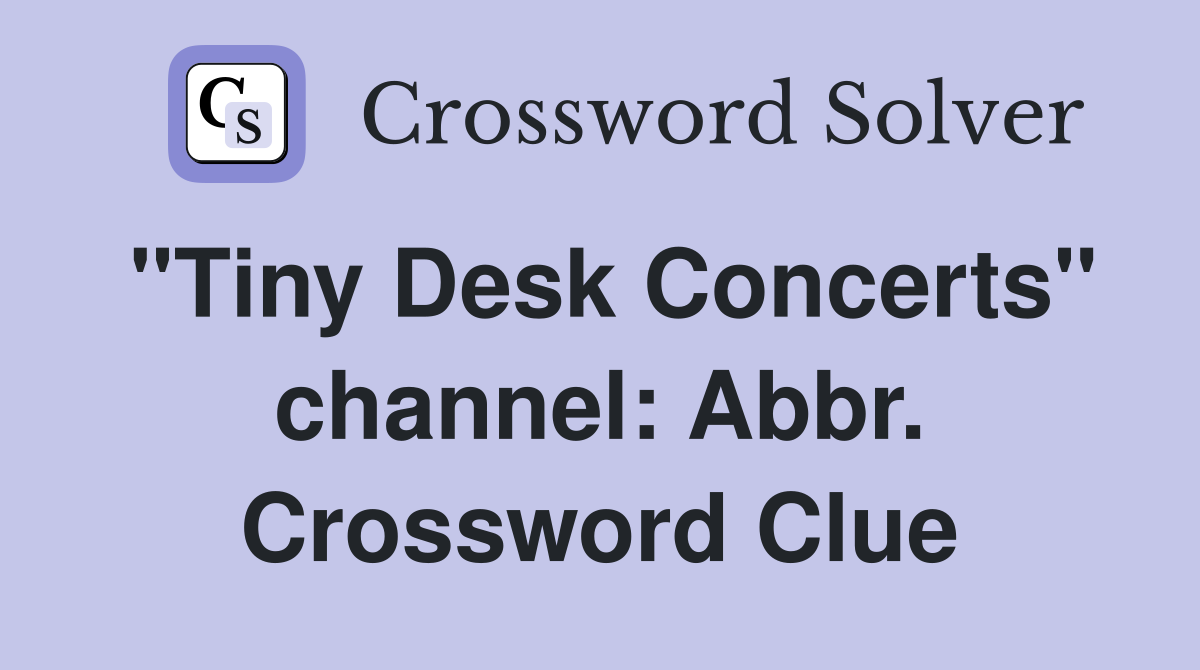 "Tiny Desk Concerts" channel: Abbr. Crossword Clue