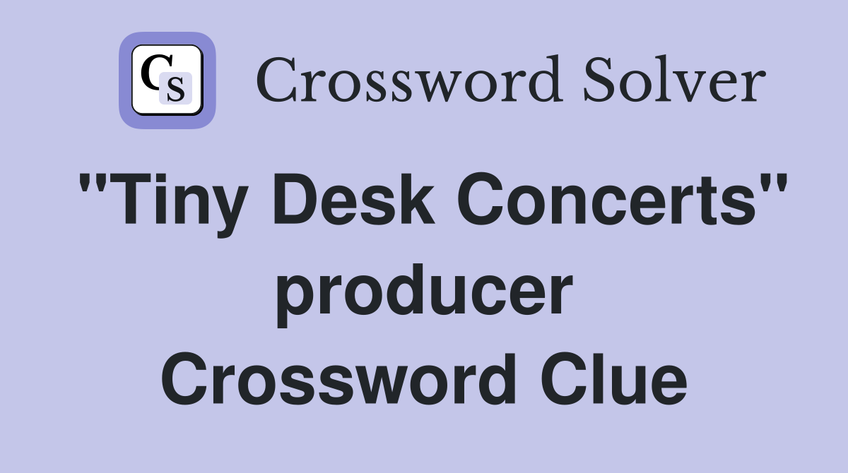 "Tiny Desk Concerts" producer Crossword Clue