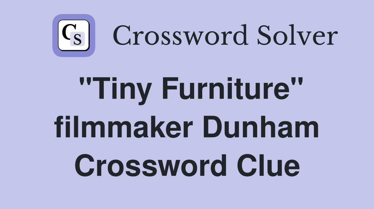 "Tiny Furniture" filmmaker Dunham Crossword Clue