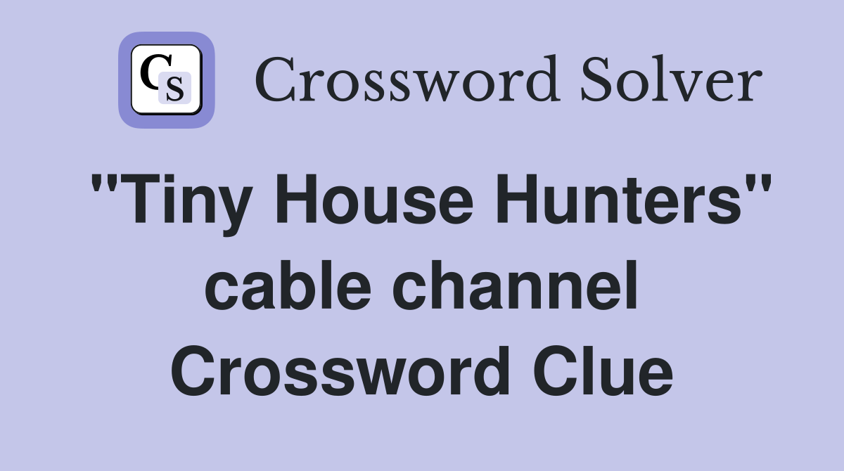 "Tiny House Hunters" cable channel Crossword Clue