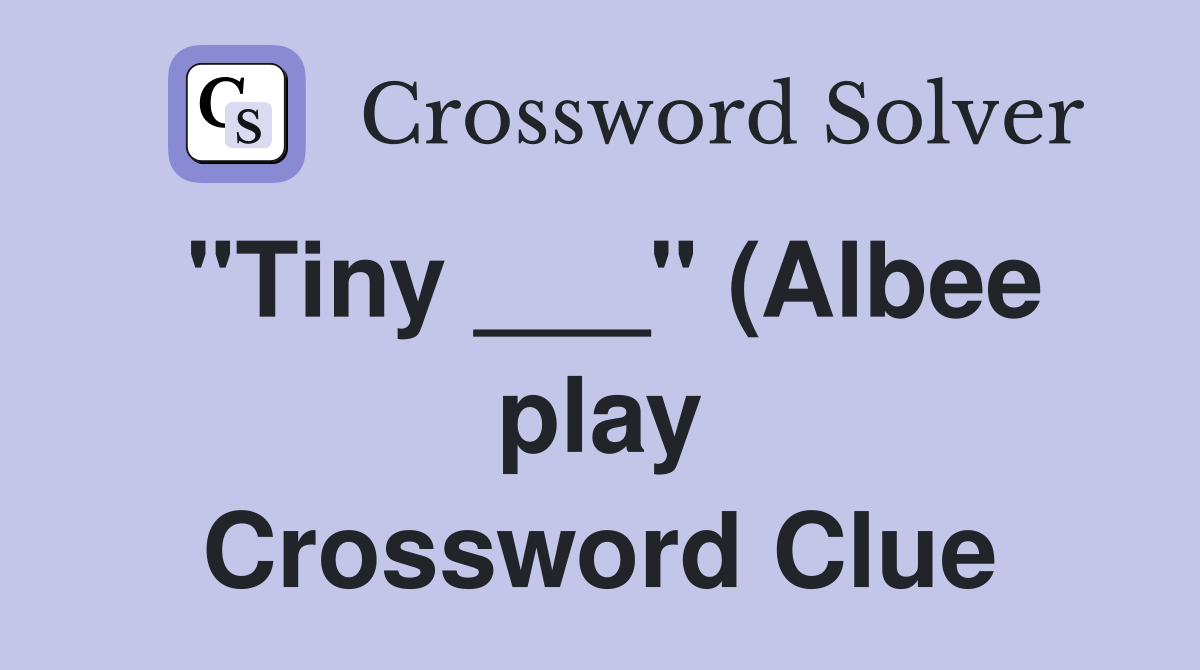 quot Tiny quot (Albee play) Crossword Clue Answers Crossword Solver quot Tiny quot (Albee play) Crossword Clue Answers Crossword Solver