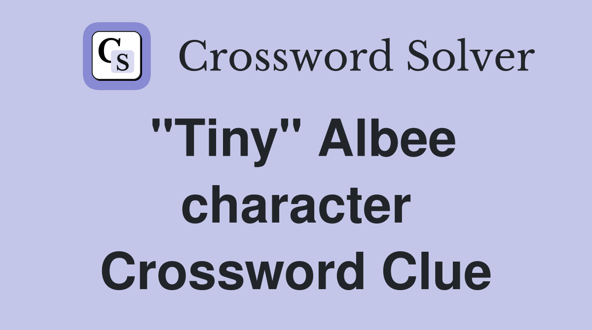 "Tiny" Albee character Crossword Clue