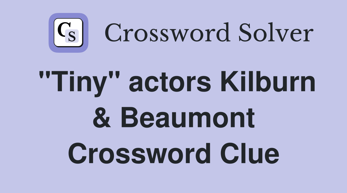 "Tiny" actors Kilburn & Beaumont Crossword Clue
