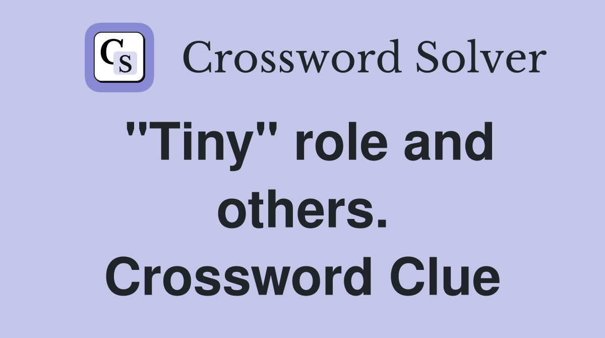 "Tiny" role and others. Crossword Clue
