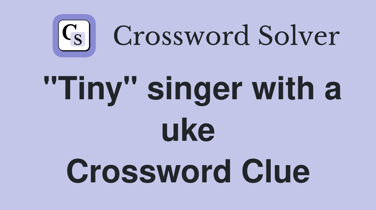 "Tiny" singer with a uke Crossword Clue