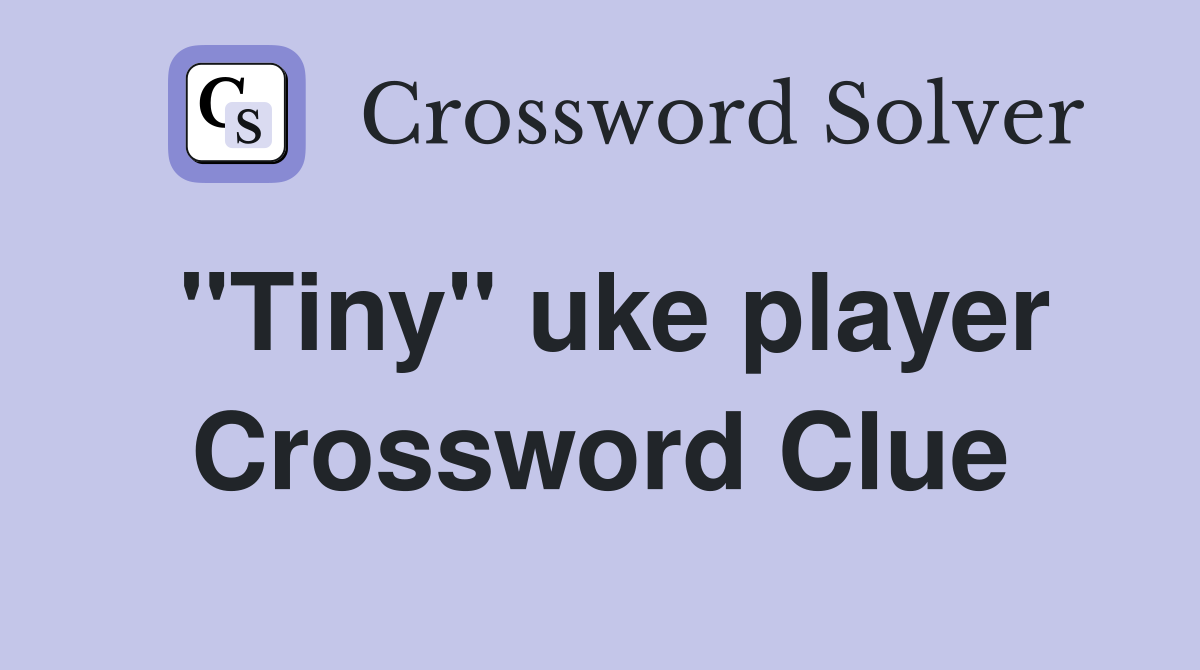 "Tiny" uke player Crossword Clue