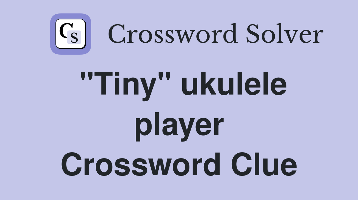 "Tiny" ukulele player Crossword Clue