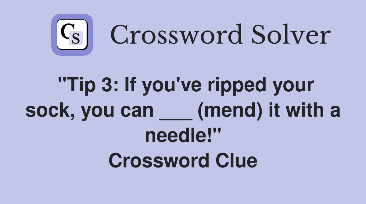 "Tip 3: If you've ripped your sock, you can ___ (mend) it with a needle!" Crossword Clue