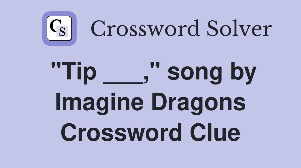 "Tip ___," song by Imagine Dragons Crossword Clue