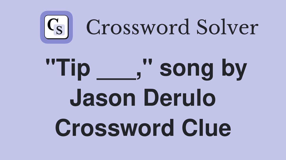 "Tip ___," song by Jason Derulo Crossword Clue