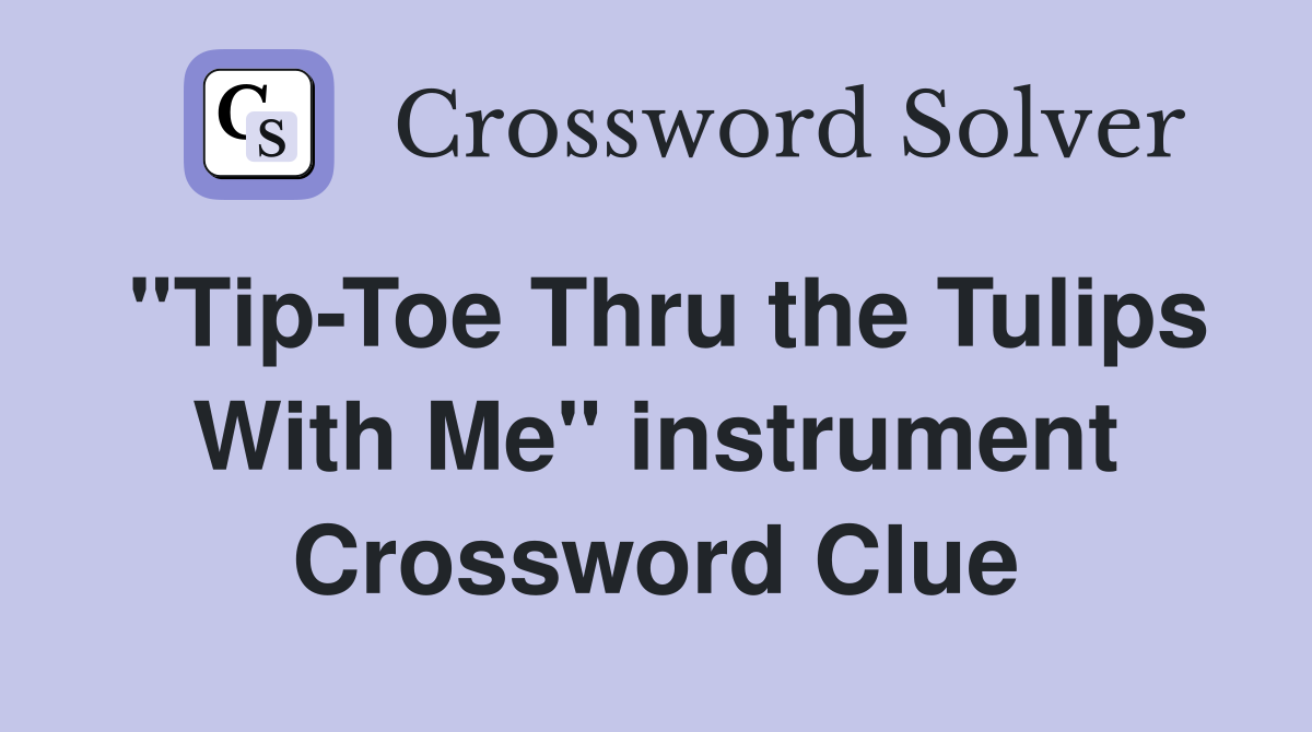 "Tip-Toe Thru the Tulips With Me" instrument Crossword Clue