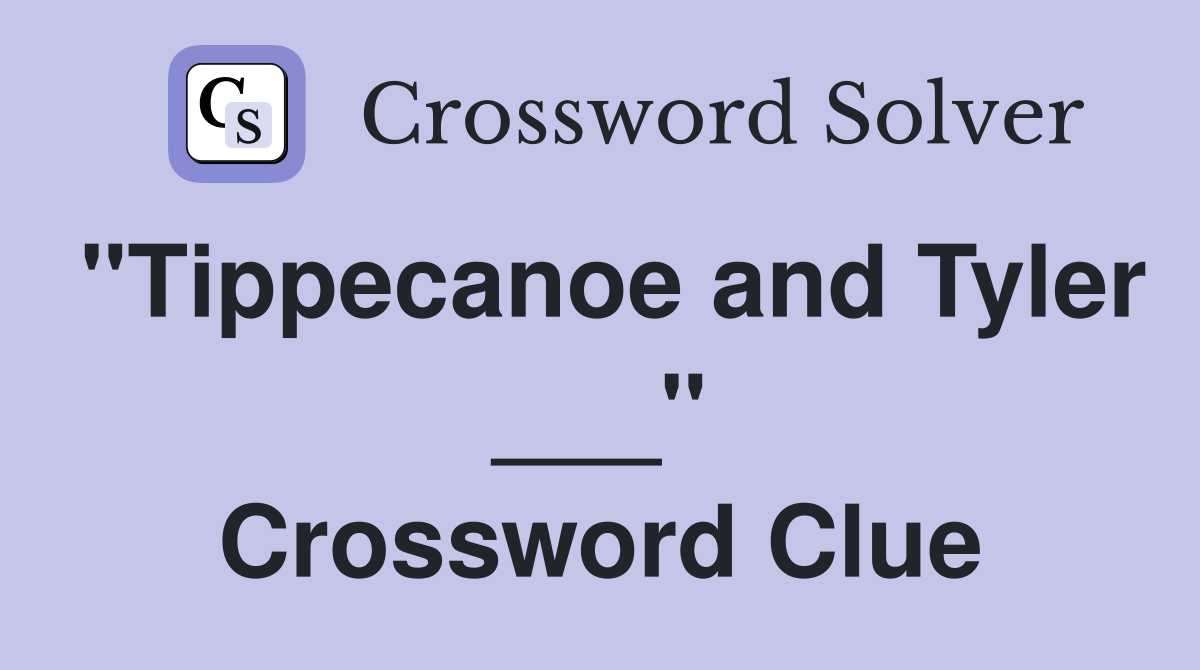 "Tippecanoe and Tyler ___" Crossword Clue