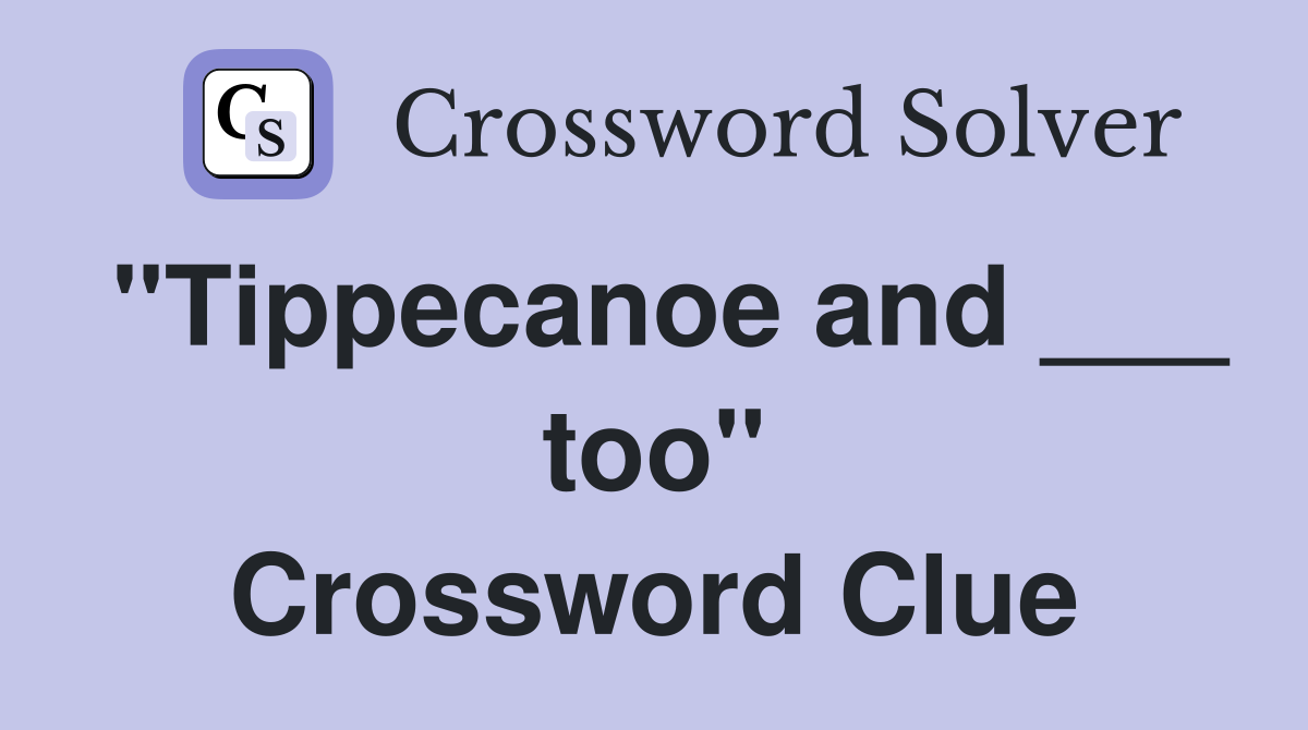 "Tippecanoe and ___ too" Crossword Clue
