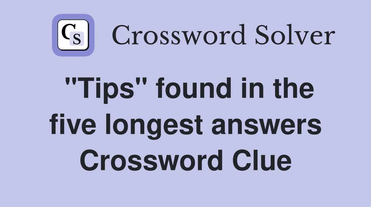 "Tips" found in the five longest answers Crossword Clue