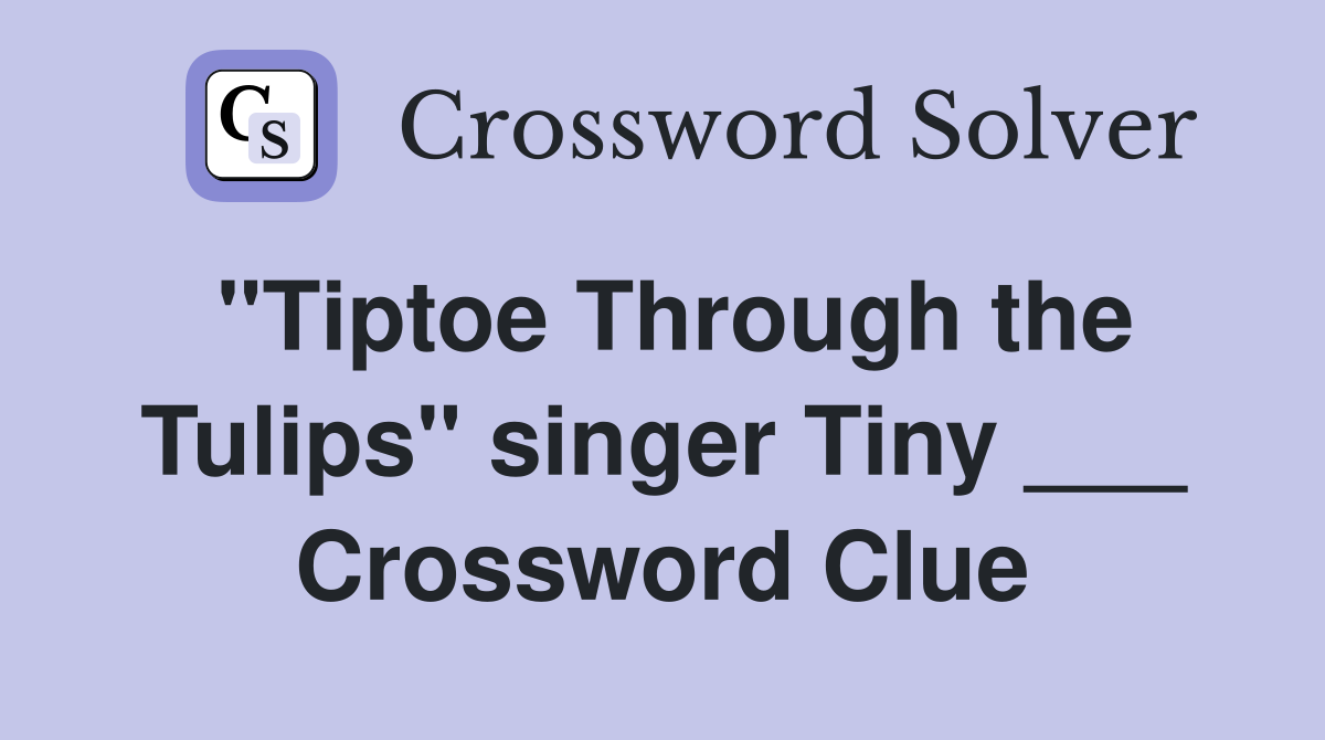 "Tiptoe Through the Tulips" singer Tiny ___ Crossword Clue