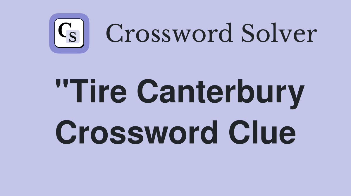 "Tire Canterbury Crossword Clue