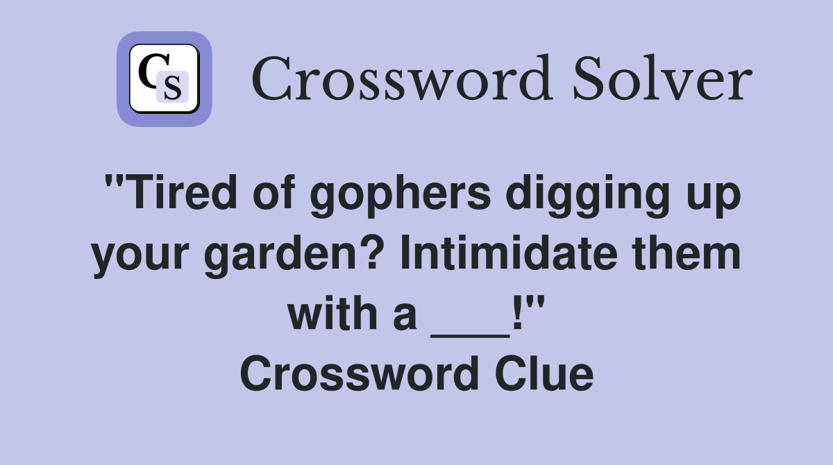 "Tired of gophers digging up your garden? Intimidate them with a ___!" Crossword Clue